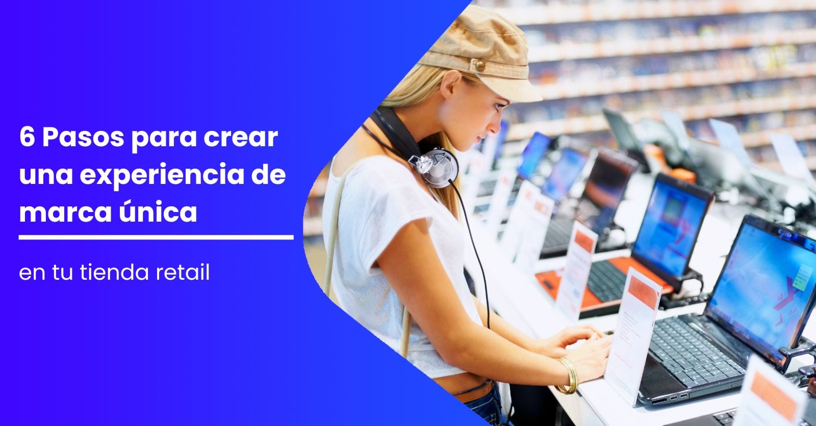 6 Pasos Para Crear Una Experiencia De Marca Unica En Tu Tienda Retail