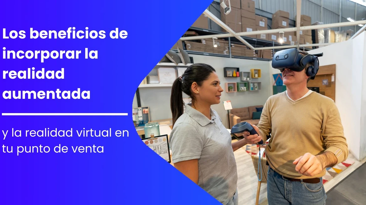 Los beneficios de incorporar la realidad aumentada y la realidad virtual en tu punto de venta