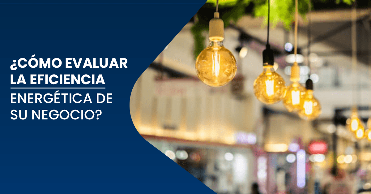 Como Evaluar La Eficiencia Energetica De Su Negocio