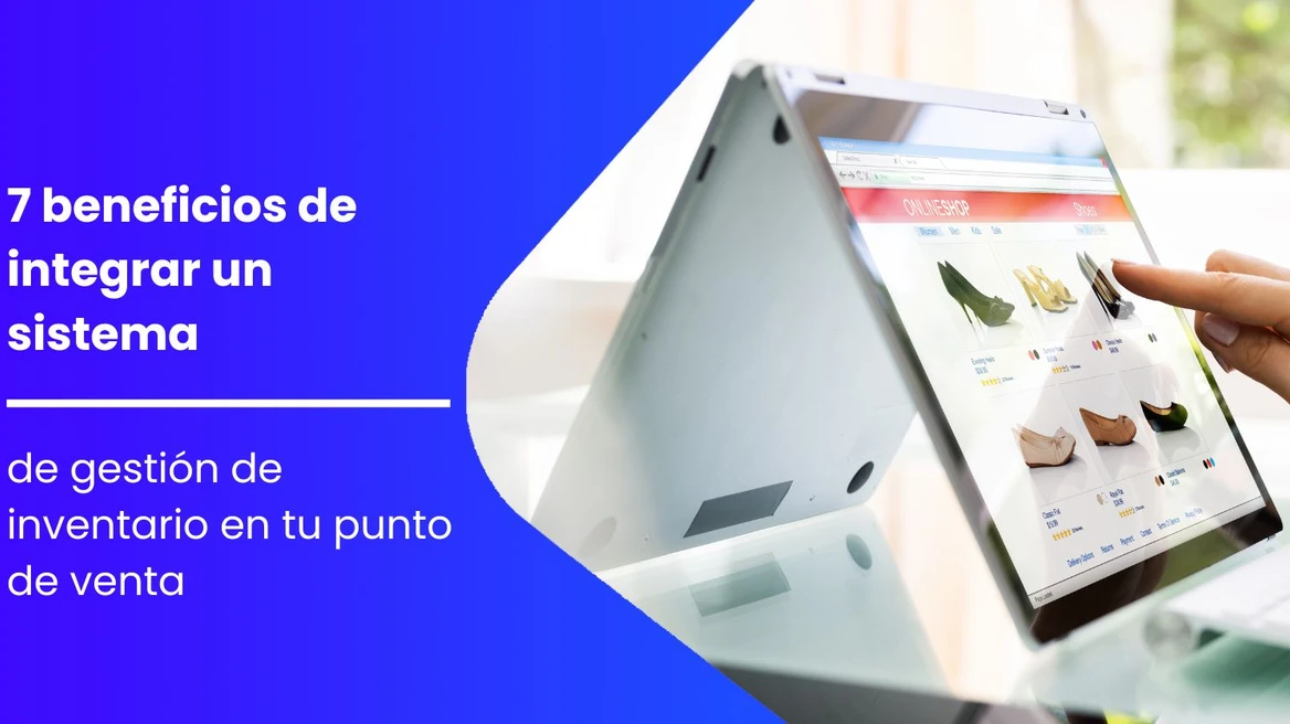 7 Beneficios de integrar un sistema de gestión de inventario en tu punto de venta