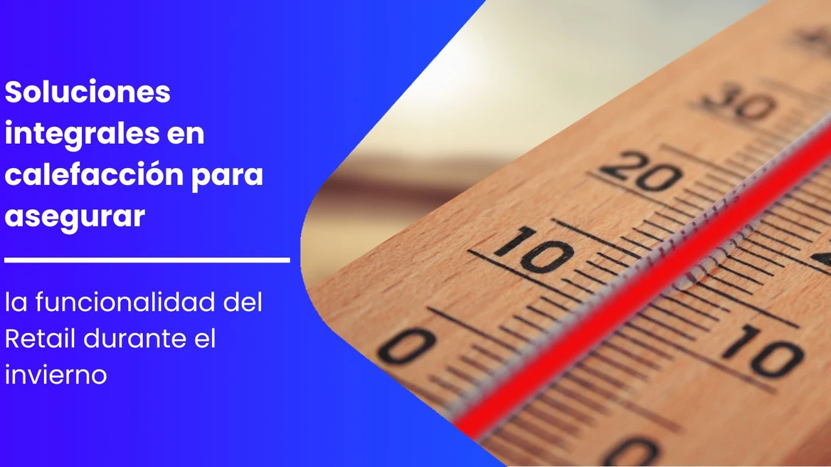 Soluciones integrales en calefacción para asegurar la funcionalidad de grandes cadenas de Retail durante el invierno